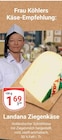 Ziegenkäse im Angebot bei GLOBUS in Gera Ziegenkäse Angebote von Landana bei GLOBUS Gera für 1,69 €