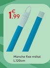 Manche fixe métal L.120cm à 1,99 € dans le catalogue Maxi Bazar