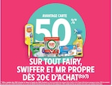 50 % avantage carte sur tout FAIRY, SWIFFER ET MR PROPRE - FAIRY, SWIFFER, MR PROPRE dans le catalogue Intermarché