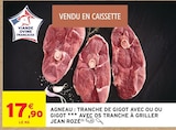 Agneau : Tranche de gigot avec ou ou gigot avec os tranche à griller - JEAN ROZÉ - Intermarché Super à Toulouse Agneau : Tranche de gigot avec ou ou gigot avec os tranche à griller - JEAN ROZÉ en promo chez Intermarché Super Toulouse à 17,90 €
