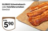 Aktuelles Schweinebauch oder Holzfällerscheiben Angebot bei GLOBUS in Chemnitz ab 5,90 €