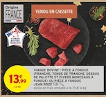 Viande bovine : pièce à fondue (tranche, tende de tranche, dessus de palette et divers morceaux fondue) ou pièce à fondue - Jean Rozé à 13,99 € dans le catalogue Intermarché Super