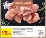 Veau : blanquette sans os (collier, poitrine sans os) ou blanquette sans os à mijoter à Intermarché Contact dans Vitrolles Veau : blanquette sans os (collier, poitrine sans os) ou blanquette sans os à mijoter à Intermarché Contact dans Vitrolles