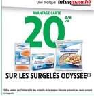 20 % AVANTAGE CARTE SUR LES SURGELÉS ODYSSÉE - ODYSSÉE - Intermarché à Amiens 20 % AVANTAGE CARTE SUR LES SURGELÉS ODYSSÉE - ODYSSÉE en promo chez Intermarché Amiens