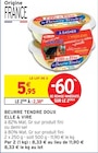 BEURRE TENDRE DOUX - ELLE & VIRE en promo chez Intermarché BEURRE TENDRE DOUX - ELLE & VIRE dans le catalogue Intermarché