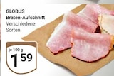 Aktuelles Braten-Aufschnitt Angebot bei GLOBUS in Siegen (Universitätsstadt) ab 1,59 €