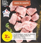 Intermarché Halluin - Promo Sauté de porc sans os (épaule sans os, pointe sans os) Promo Sauté de porc sans os (épaule sans os, pointe sans os) à 3,49 € dans le catalogue Intermarché à Halluin