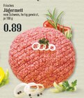 Aktuelle Hackfleisch Angebote bei EDEKA in Bergisch Gladbach Aktuelles Frisches Jägermett Angebot bei EDEKA in Bergisch Gladbach ab 0,89 €