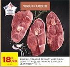Agneau : Tranche de gigot avec os ou gigot avec os tranche à griller - JEAN ROZÉ - Intermarché Hyper à Boulogne-Billancourt Agneau : Tranche de gigot avec os ou gigot avec os tranche à griller - JEAN ROZÉ en promo chez Intermarché Hyper Boulogne-Billancourt à 18,90 €
