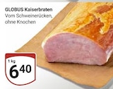 Aktuelle Braten Angebote bei GLOBUS in Erfurt Aktuelles Kaiserbraten Angebot bei GLOBUS in Erfurt ab 6,40 €