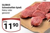 Schweinefilet-Spieß im Angebot bei GLOBUS in Plauen Schweinefilet-Spieß Angebote von GLOBUS bei GLOBUS Plauen für 11,90 €