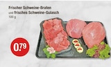 Frischer Schweine-Braten und frisches Schweine-Gulasch bei V-Markt im Erkheim Prospekt für 0,79 €