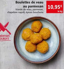 Boulettes de veau au parmesan - Colruyt à Vandœuvre-lès-Nancy Boulettes de veau au parmesan en promo chez Colruyt Vandœuvre-lès-Nancy à 10,95 €
