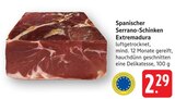 Spanischer Serrano-Schinken Extremadura im Angebot bei E center in Filderstadt Spanischer Serrano-Schinken Extremadura Angebote bei E center Filderstadt für 2,29 €