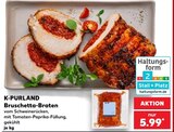 Bruschetta-Braten im Angebot bei Kaufland in Görlitz Bruschetta-Braten Angebote von K-PURLAND bei Kaufland Görlitz für 5,99 €