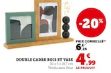 Super U Saint-Étienne-de-Saint-Geoirs - Promo Double cadre bois et vase Promo Double cadre bois et vase à 4,99 € dans le catalogue Super U à Saint-Étienne-de-Saint-Geoirs