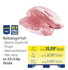Kalbskugel hell im METRO Prospekt Kalbskugel hell von METRO Chef oder Pro Trace im aktuellen METRO Prospekt für 17,11 €