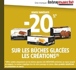Intermarché Express Grenoble - Promo -20% REMISE IMMÉDIATE SUR LES BÛCHES GLACÉES LES CRÉATIONS Promo -20% REMISE IMMÉDIATE SUR LES BÛCHES GLACÉES LES CRÉATIONS à dans le catalogue Intermarché Express à Grenoble