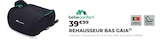 Réhausseur Bas Gaia - Bebeconfort - Feu Vert à Nantes Réhausseur Bas Gaia - Bebeconfort en promo chez Feu Vert Nantes à 39,99 €