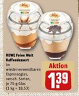 Kaffeedessert von REWE Feine Welt für 1,39 € bei REWE im Angebot Kaffeedessert von REWE Feine Welt im aktuellen REWE Prospekt